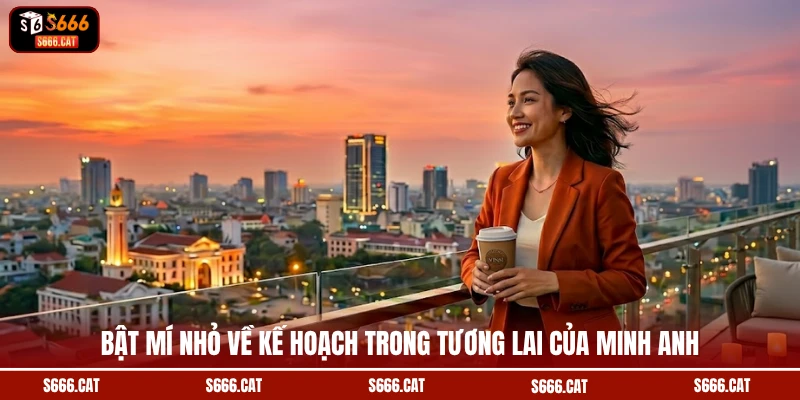 Bật mí nhỏ về kế hoạch trong tương lai của Minh Anh