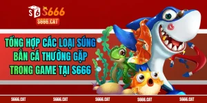 Tổng Hợp Các Loại Súng Bắn Cá Thường Gặp Trong Game Tại S666