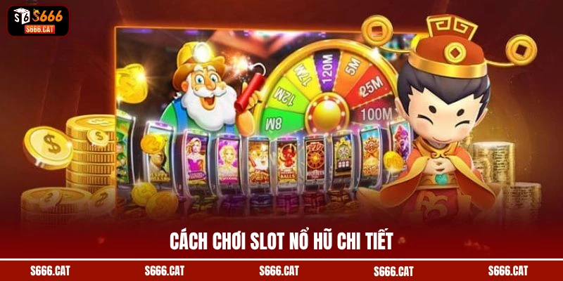 Cách chơi slot nổ hũ chi tiết
