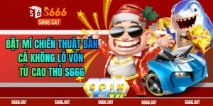 Bật Mí Chiến Thuật Bắn Cá Không Lỗ Vốn Từ Cao Thủ S666