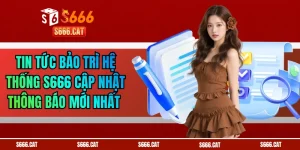 Tin Tức Bảo Trì Hệ Thống S666 Cập Nhật Thông Báo Mới Nhất